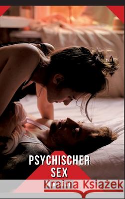 Psychischer Sex: Geschichten mit explizitem Sex f?r Erwachsene Mia Graf 9783384246431