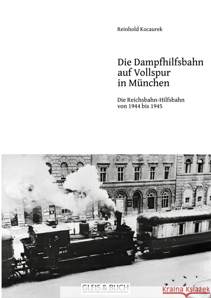 Vollspur-Dampf-Hilfsbahn in München 1944/45 Kocaurek, Reinhold 9783384246707