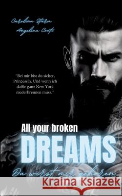 ALL YOUR BROKEN DREAMS (Dark Mafia Romance): Du wirst mir geh?ren. Angelina Conti Carolina Sturm 9783384247292