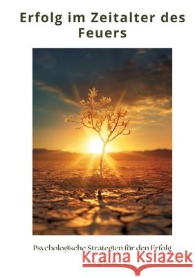 Erfolg im Zeitalter des Feuers: Psychologische Strategien f?r den Erfolg Franjo Haufe 9783384247346 Tredition Gmbh
