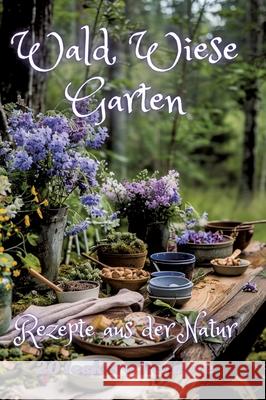 Wald Wiese Garten: Rezepte aus der Natur Diana Kluge 9783384247780