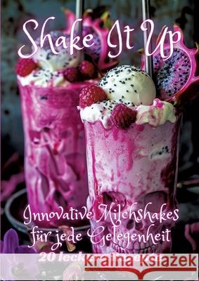 Shake It Up: Innovative Milchshakes f?r jede Gelegenheit Diana Kluge 9783384248169