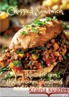 Chopped Sandwich: Vom Klassiker zum Kulinarischen Kunstwerk Diana Kluge 9783384248237