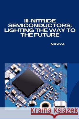 III-Nitride Semiconductors: Lighting the Way to the Future Navya 9783384248657