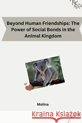 Beyond Human Friendships: The Power of Social Bonds in the Animal Kingdom Molina 9783384248756