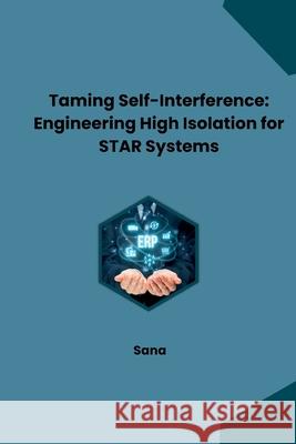 Taming Self-Interference: Engineering High Isolation for STAR Systems Sana 9783384248961