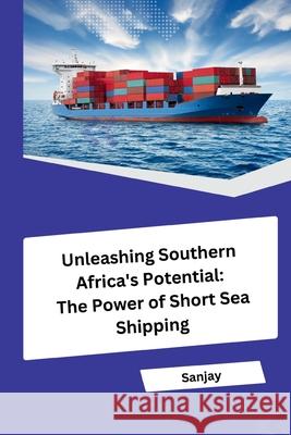 Unleashing Southern Africa's Potential: The Power of Short Sea Shipping Sanjay 9783384249104