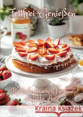 Fettfrei Genie?en: K?stliche Kuchen f?r eine schlanke Linie Diana Kluge 9783384249517