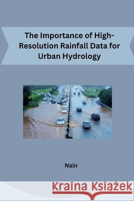 The Importance of High-Resolution Rainfall Data for Urban Hydrology Nain 9783384251947