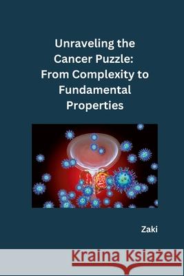 Unraveling the Cancer Puzzle: From Complexity to Fundamental Properties Zaki 9783384252104