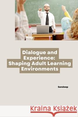 Dialogue and Experience: Shaping Adult Learning Environments Sandeep 9783384254351