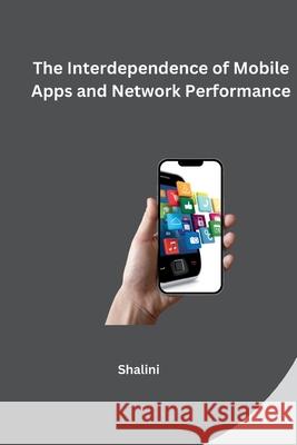 The Interdependence of Mobile Apps and Network Performance Shalini 9783384254382