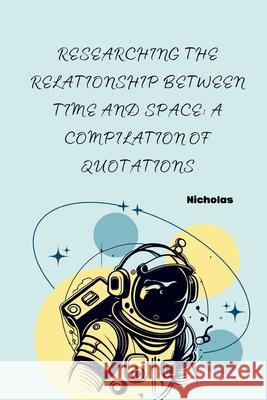 Researching the Relationship Between Time and Space: A Compilation of Quotations Nicholas 9783384255884