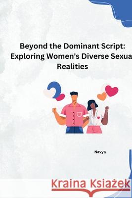 Beyond the Dominant Script: Exploring Women's Diverse Sexual Realities Navya 9783384256065