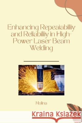 Enhancing Repeatability and Reliability in High-Power Laser Beam Welding Molina 9783384256553