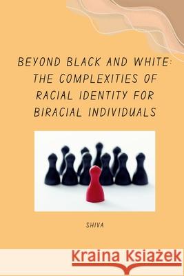Beyond Black and White: The Complexities of Racial Identity for Biracial Individuals Shiva 9783384256560