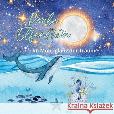 Im Mondglanz der Tr?ume: Geheimnisvolle Gute-Nacht-Geschichten Paula Elfenstein 9783384256973 Tredition Gmbh