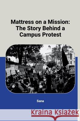 Mattress on a Mission: The Story Behind a Campus Protest Sana 9783384257291