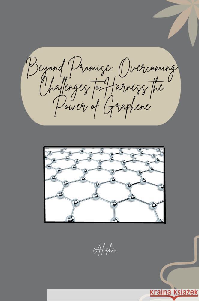 Beyond Promise: Overcoming Challenges to Harness the Power of Graphene Alisha 9783384257802