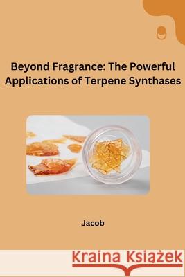 Beyond Fragrance: The Powerful Applications of Terpene Synthases Jacob 9783384258304
