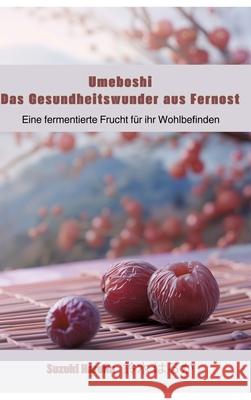 Umeboshi: Das Gesundheitswunder aus Fernost: Eine fermentierte Frucht f?r ihr Wohlbefinden Haruka Suzuki 9783384259271