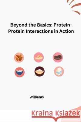 Beyond the Basics: Protein-Protein Interactions in Action Williams 9783384259394