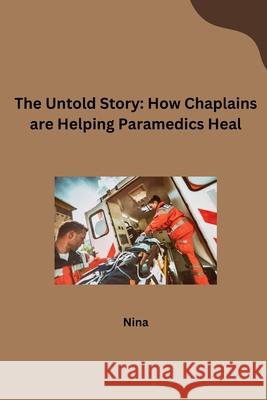 The Untold Story: How Chaplains are Helping Paramedics Heal Nina 9783384259424