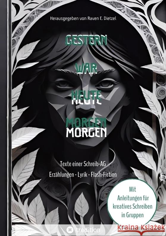 Gestern war heute morgen - Erz?hlungen, Science-Fiction, Lyrik und Flash-Fiction von jungen Talenten: Texte einer Schreib-AG aus Erfurt - mit Anleitun Raven E. Dietzel 9783384259905