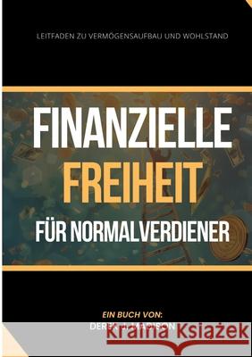 Finanzielle Freiheit f?r Normalverdiener: Leitfaden zu Verm?gensaufbau und Wohlstand Derek J. Madison 9783384260659