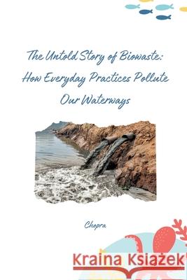 The Untold Story of Biowaste: How Everyday Practices Pollute Our Waterways Chopra 9783384260864
