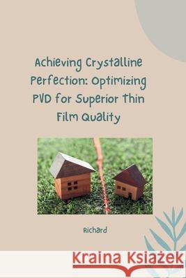 Achieving Crystalline Perfection: Optimizing PVD for Superior Thin Film Quality Richard 9783384260901