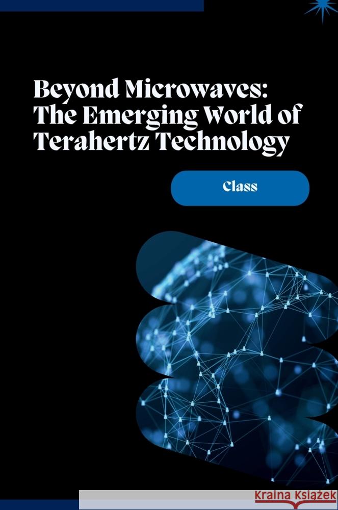 Beyond Microwaves: The Emerging World of Terahertz Technology Class 9783384260932