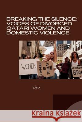 Breaking the Silence: Voices of Divorced Qatari Women and Domestic Violence Sana 9783384262127