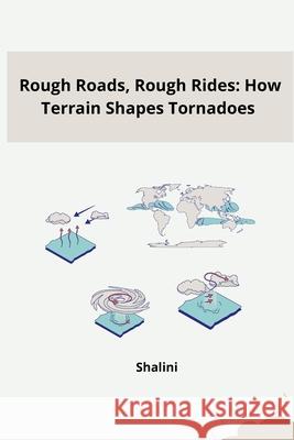 Rough Roads, Rough Rides: How Terrain Shapes Tornadoes Shalini 9783384262158