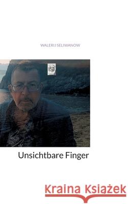 Unsichtbare Finger Walerij Seliwanow 9783384262332 Tredition Gmbh