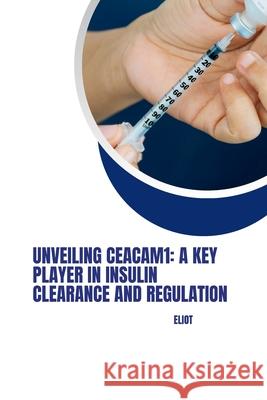 Unveiling CEACAM1: A Key Player in Insulin Clearance and Regulation Eliot 9783384267122