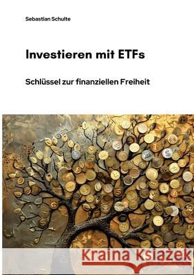 Investieren mit ETFs: Schl?ssel zur finanziellen Freiheit Sebastian Schulte 9783384267382 Tredition Gmbh