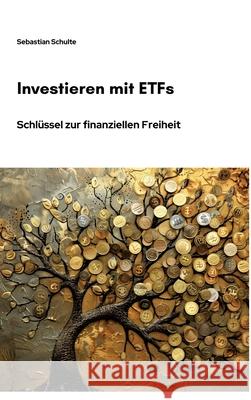 Investieren mit ETFs: Schl?ssel zur finanziellen Freiheit Sebastian Schulte 9783384267399 Tredition Gmbh