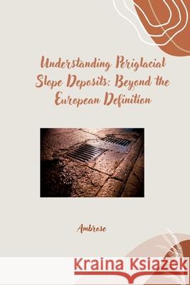 Understanding Periglacial Slope Deposits: Beyond the European Definition Ambrose 9783384267795