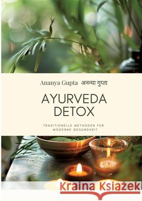 Ayurveda Detox: Traditionelle Methoden f?r moderne Gesundheit Ananya Gupta 9783384268303