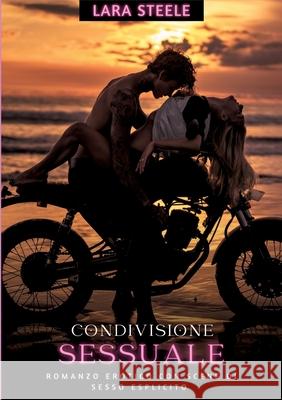 Condivisione Sessuale: Romanzo Erotico con Scene di Sesso Esplicito - Italian Erotic Romance Lara Steele 9783384268730 Lara Steele