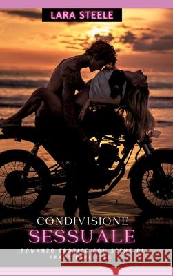 Condivisione Sessuale: Romanzo Erotico con Scene di Sesso Esplicito - Italian Erotic Romance Lara Steele 9783384268747