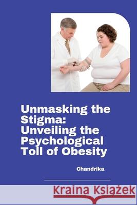 Unmasking the Stigma: Unveiling the Psychological Toll of Obesity Chandrika 9783384268921