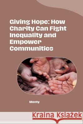 Giving Hope: How Charity Can Fight Inequality and Empower Communities Monty 9783384269041