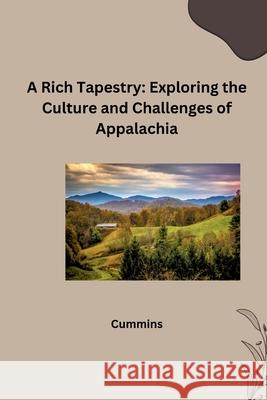A Rich Tapestry: Exploring the Culture and Challenges of Appalachia Cummins 9783384269065