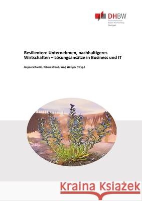 Resilentere Unternehmen, nachhaltigeres Wirtschaften - L?sungsans?tze in Business und IT J?rgen Schwille Tobias Straub Wolf Wenger 9783384269942