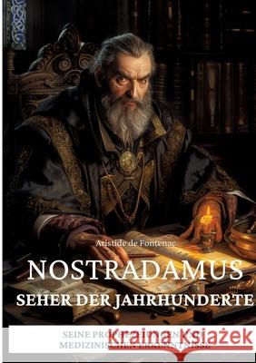Nostradamus - Seher der Jahrhunderte: Seine Prophezeiungen und medizinischen Erkenntnisse Aristide d 9783384270108