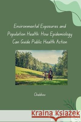 Environmental Exposures and Population Health: How Epidemiology Can Guide Public Health Action Chekhov 9783384271495