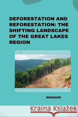 Deforestation and Reforestation: The Shifting Landscape of the Great Lakes Region Bernard 9783384271792