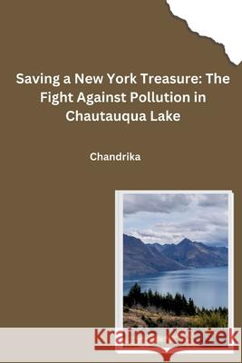 Saving a New York Treasure: The Fight Against Pollution in Chautauqua Lake Chandrika 9783384273352